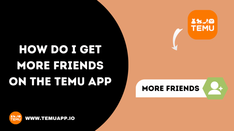 How To Get More Friends On TEMU – Detailed Guide For 2024