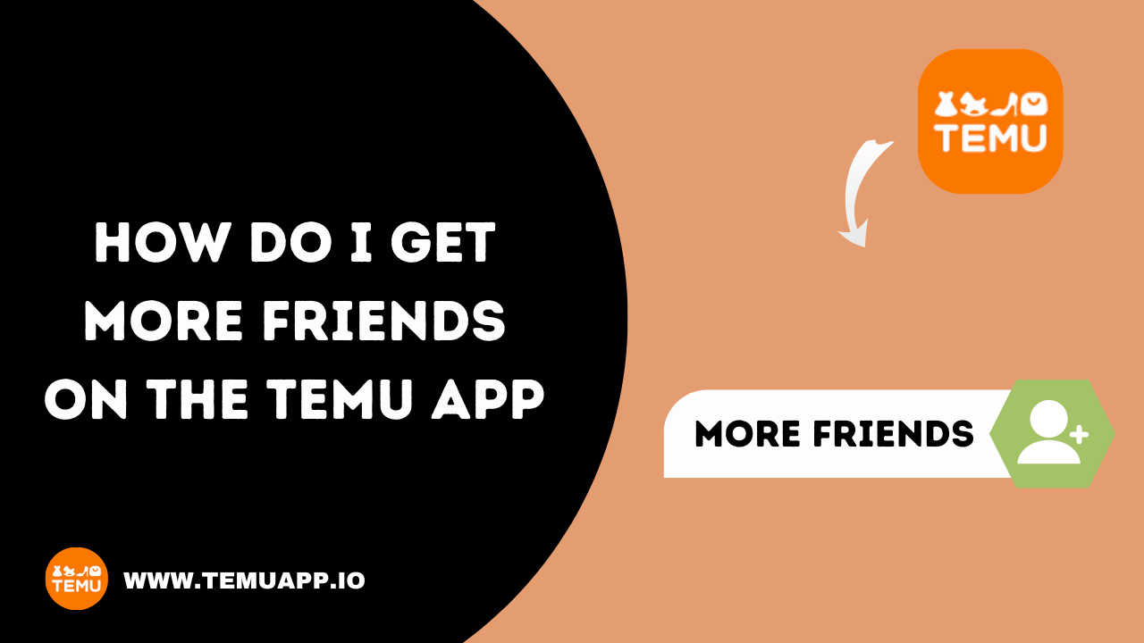 How do I get more friends on the Temu app?