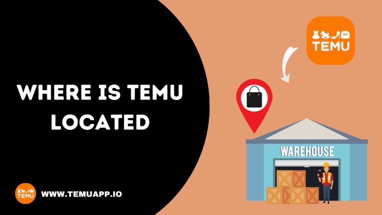 Where Is TEMU Located – A Detailed Guide in 2024