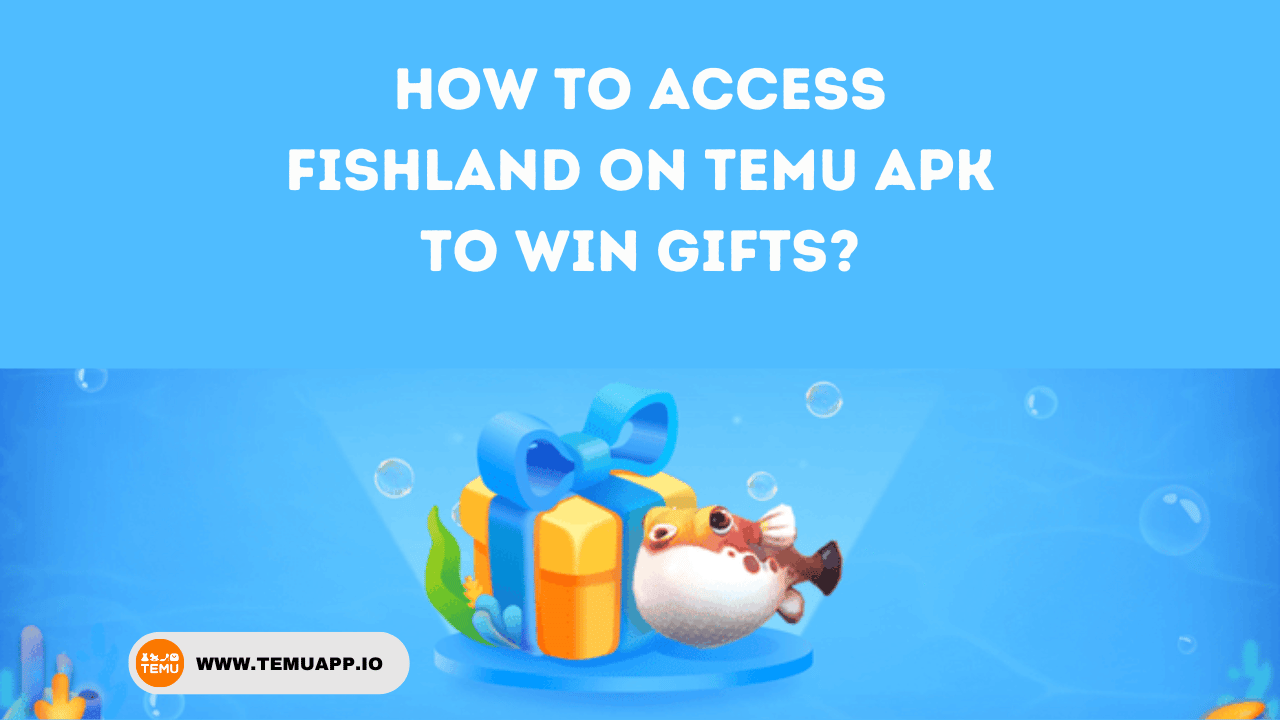 How To Access Fishland On Temu APK To Win Gifts?