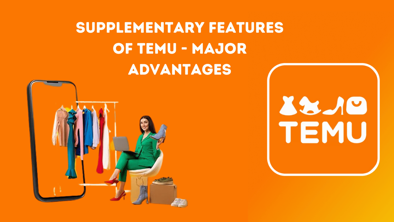 Supplementary Features of Temu - Major Advantages