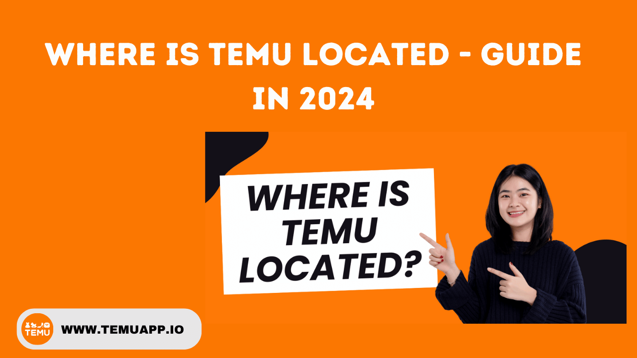 Where is Temu Located - Guide in 2024