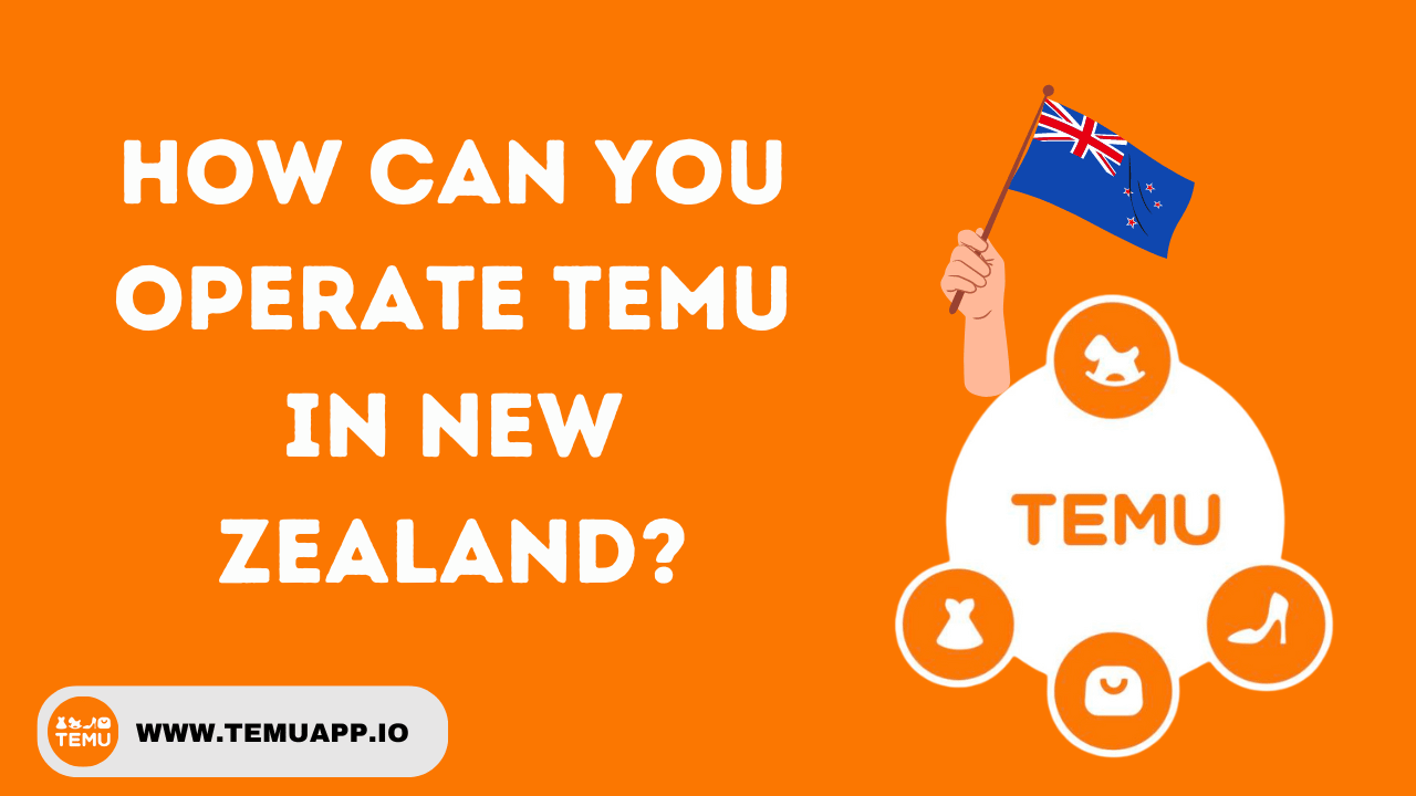 How Can You Operate Temu in New Zealand?