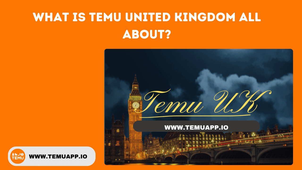 What Is Temu United Kingdom All About?