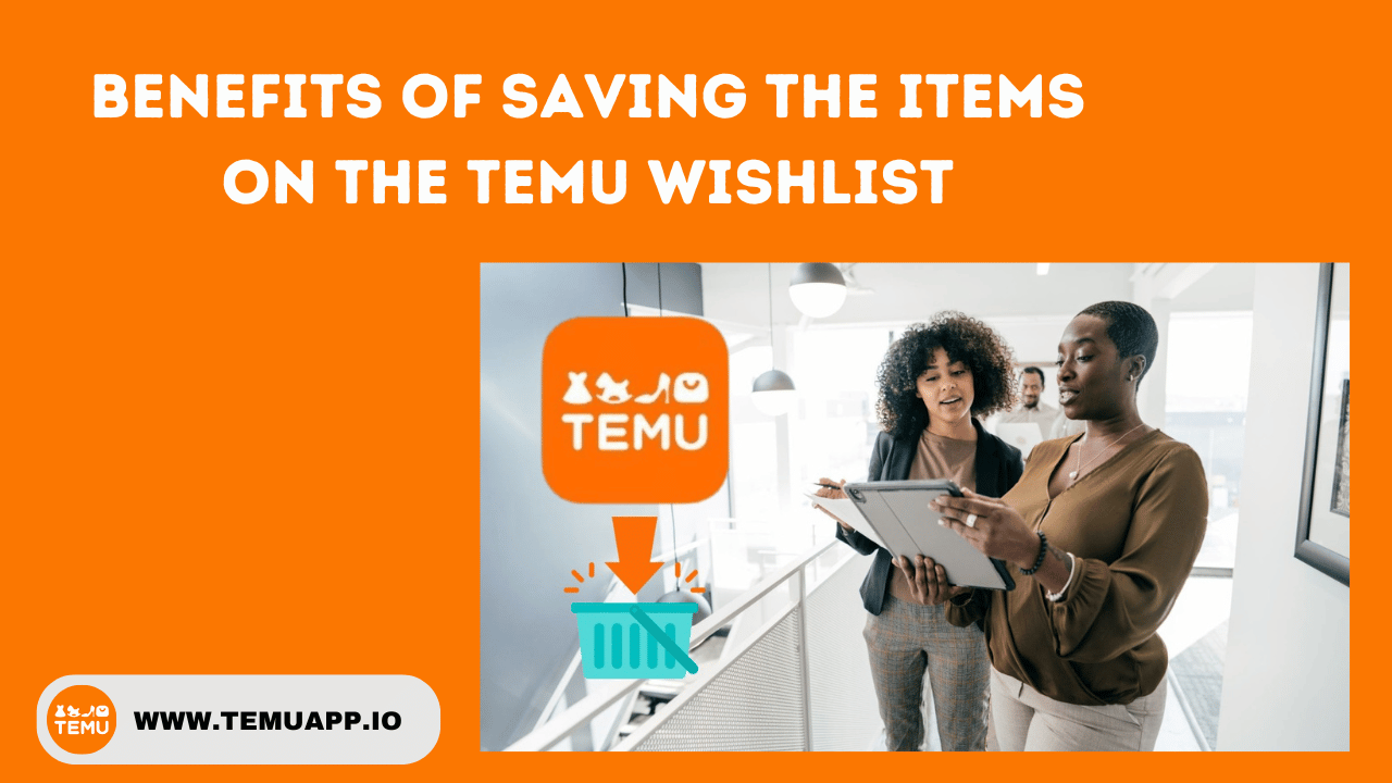 Benefits Of Saving The Items On The Temu Wishlist