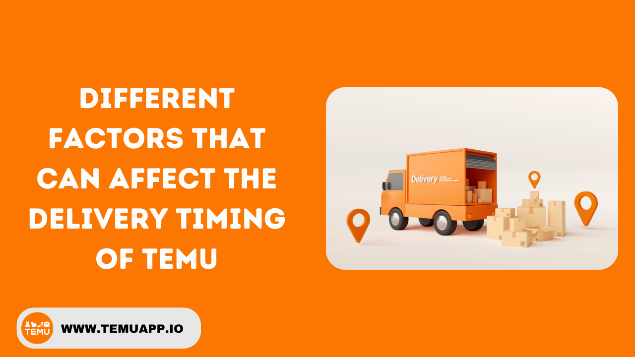 Different Factors That can affect the delivery timing of Temu