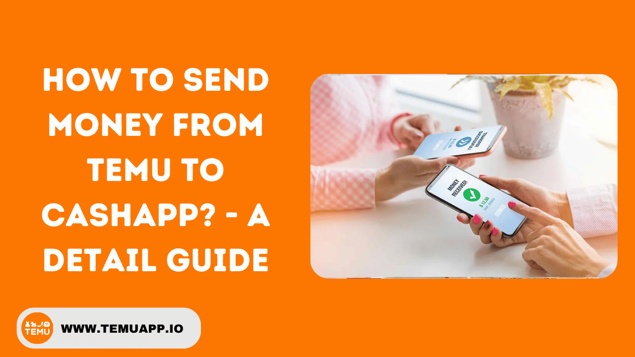 How to Send Money from Temu to CashApp? - A Detail Guide